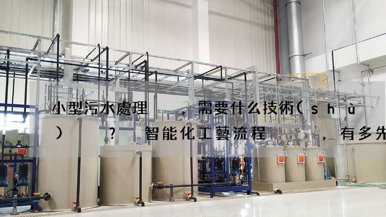 小型污水處理，需要什么技術(shù)？ 智能化工藝流程，有多先進(jìn)？